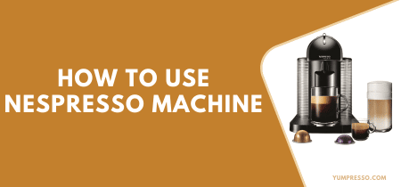 How to use Nespresso Machine [10 Easy Steps]